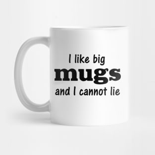 I like big mugs and I cannot lie Mug